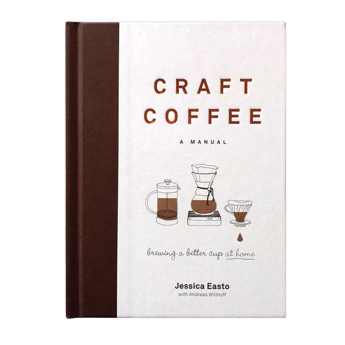 Jessica Easto Craft Coffee: A Manual: Brewing a Better Cup at Home